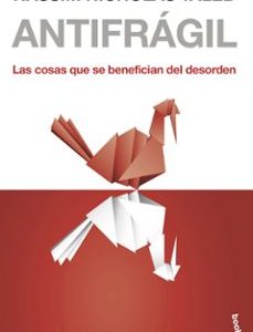 ANTIFRAGIL: LAS COSAS QUE SE BENEFICIAN DEL DESORDEN